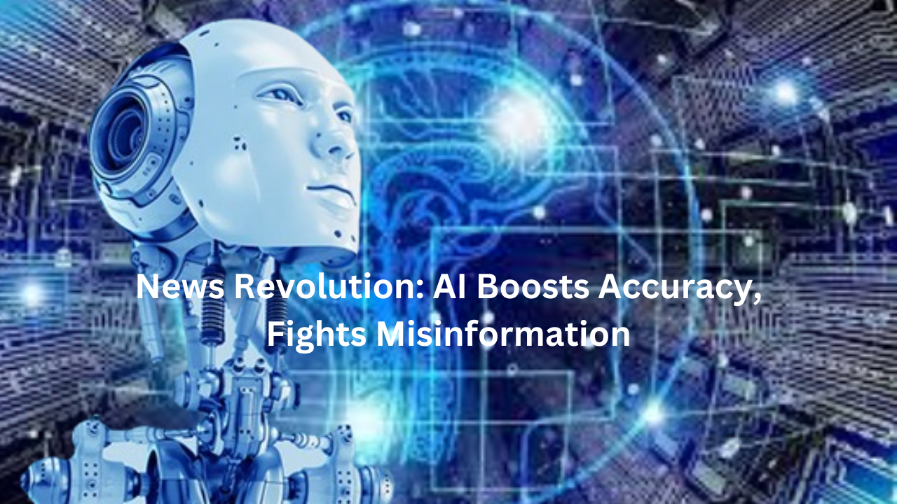 News Revolution: AI Boosts Accuracy, Fights Misinformation