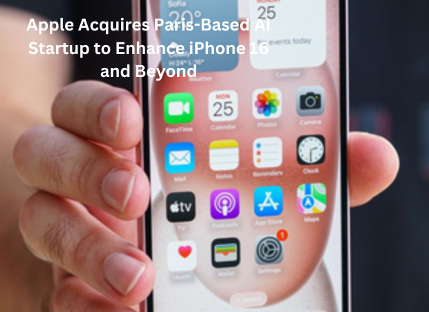 Apple Acquires Paris-Based AI Startup to Enhance iPhone 16 and Beyond